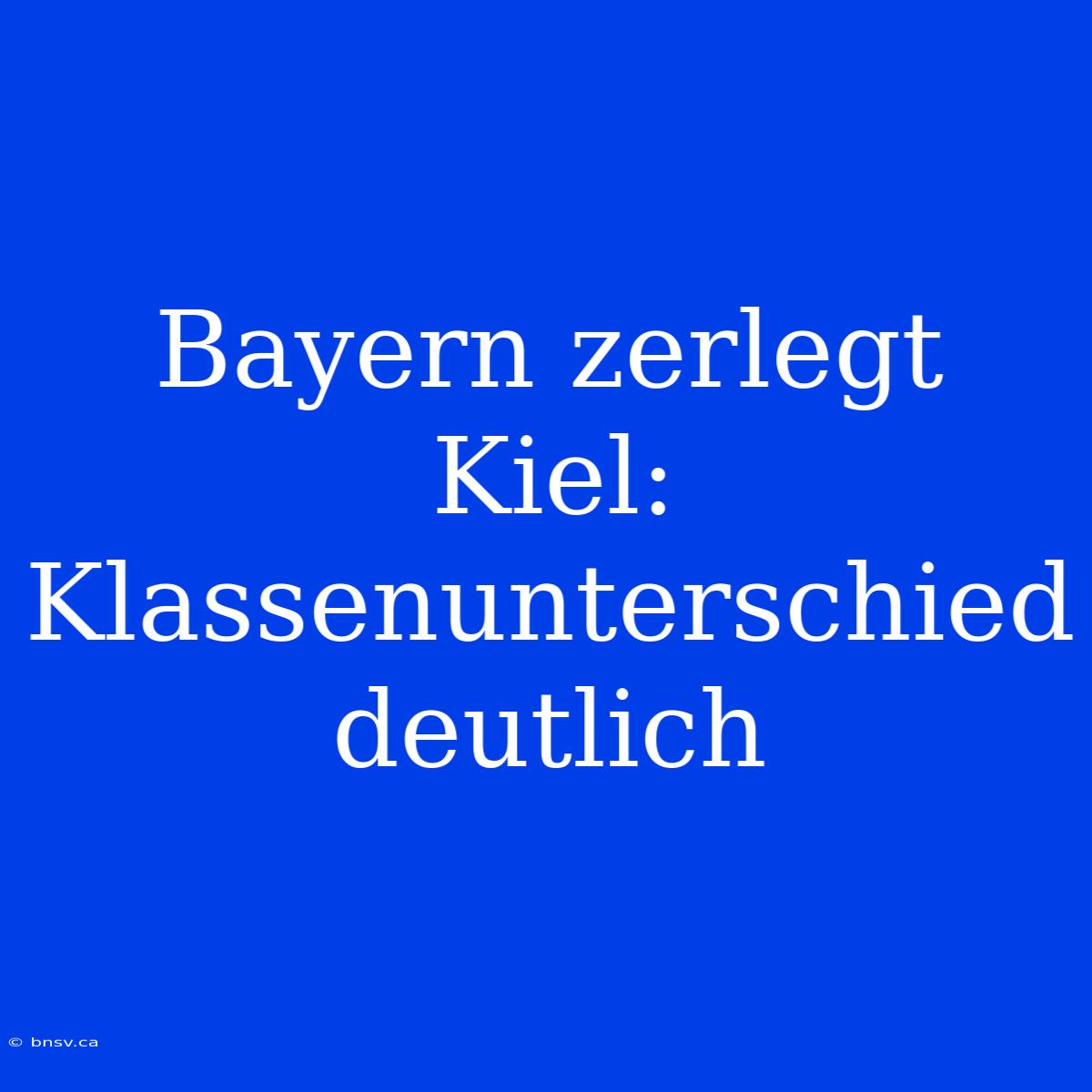 Bayern Zerlegt Kiel: Klassenunterschied Deutlich