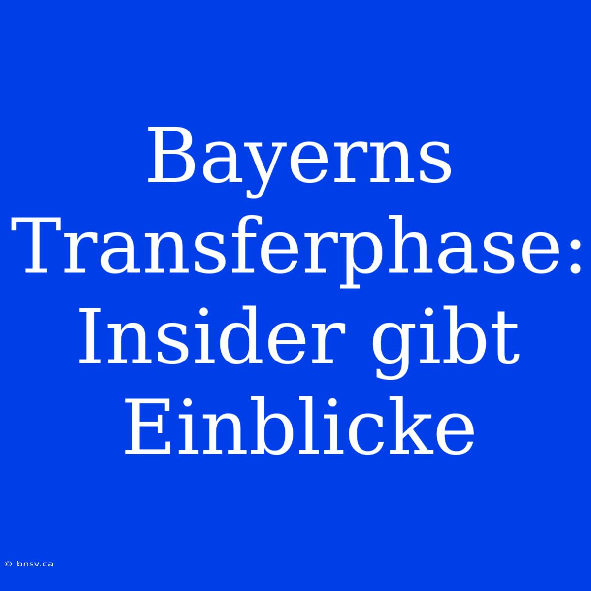 Bayerns Transferphase: Insider Gibt Einblicke