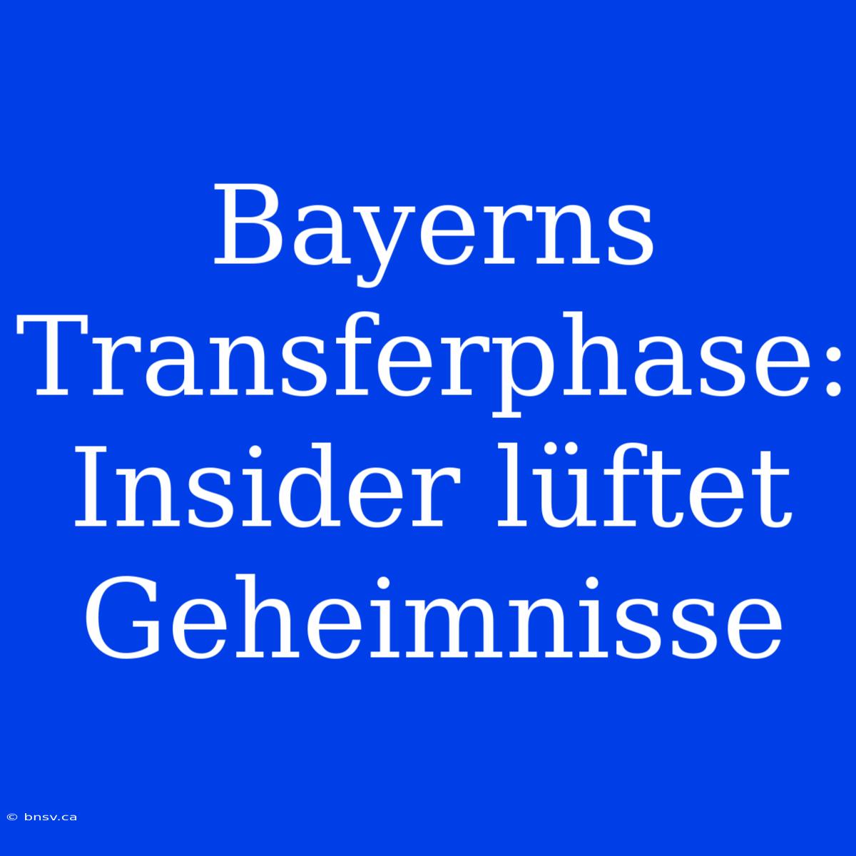 Bayerns Transferphase: Insider Lüftet Geheimnisse