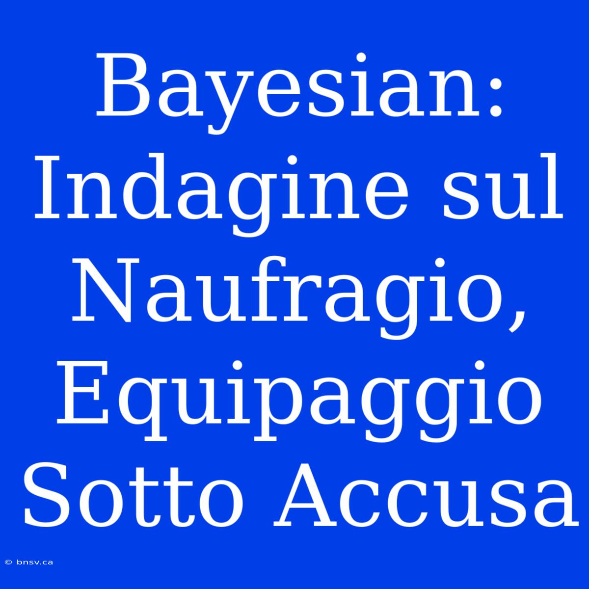 Bayesian: Indagine Sul Naufragio, Equipaggio Sotto Accusa