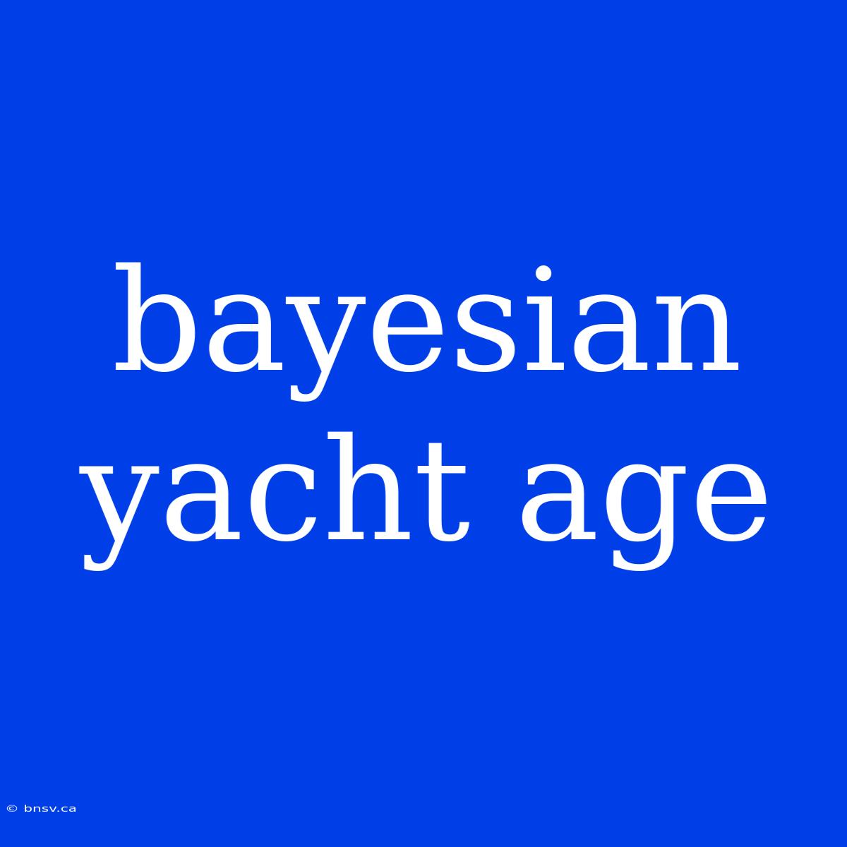 Bayesian Yacht Age