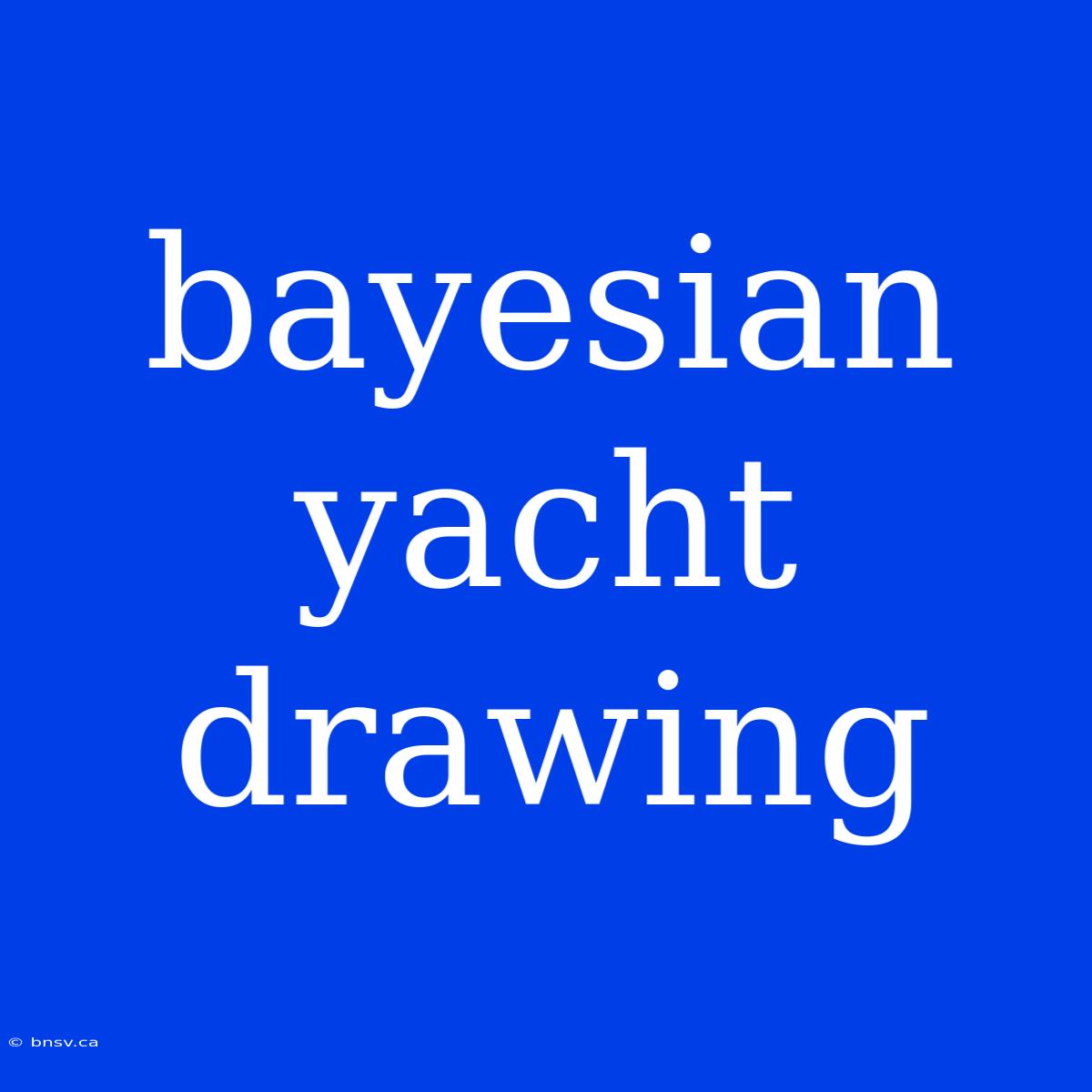 Bayesian Yacht Drawing