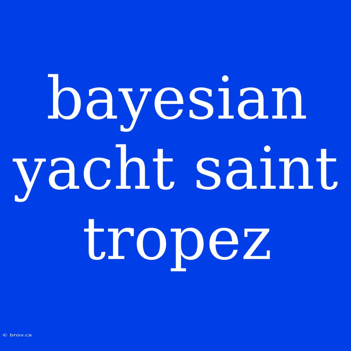 Bayesian Yacht Saint Tropez