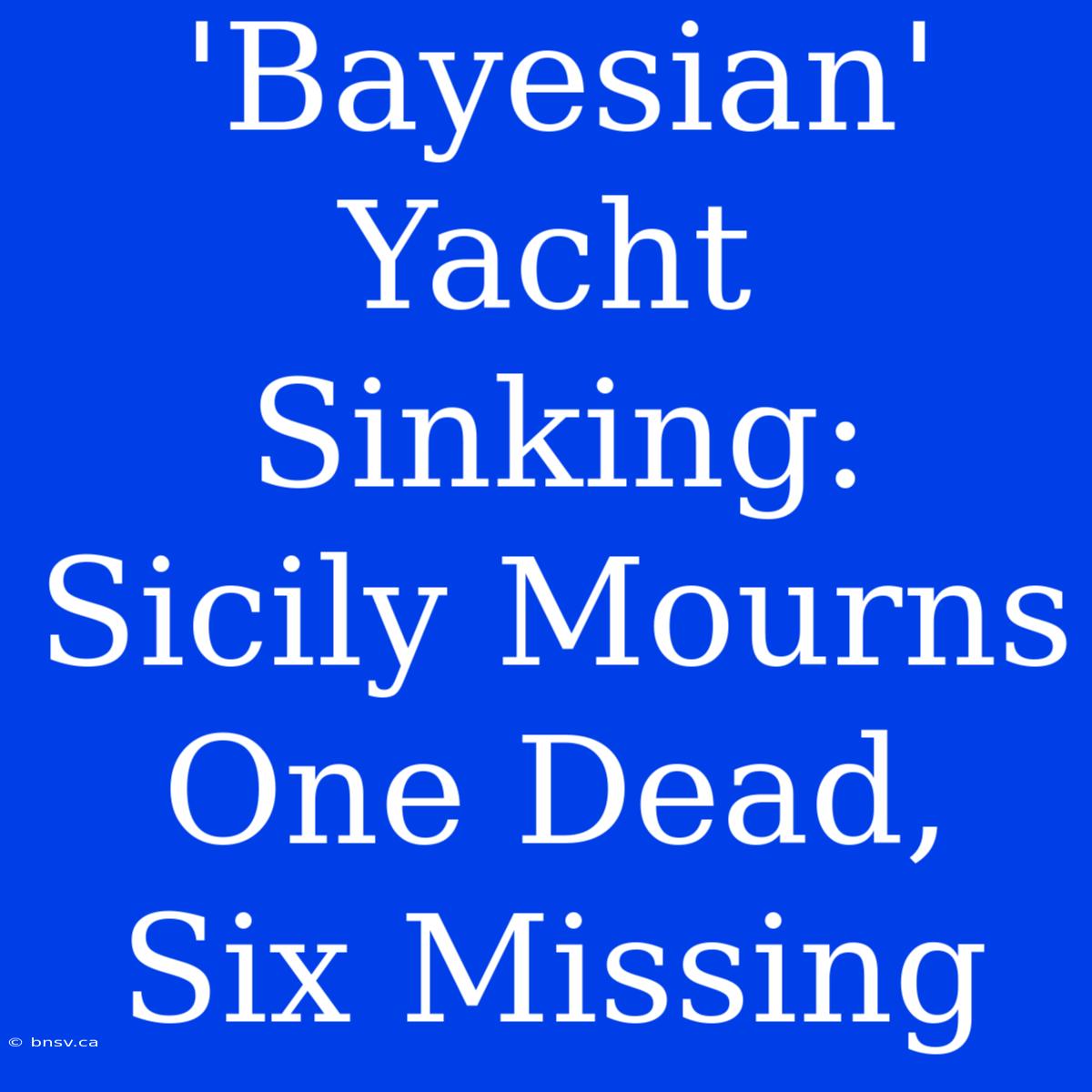 'Bayesian' Yacht Sinking: Sicily Mourns One Dead, Six Missing