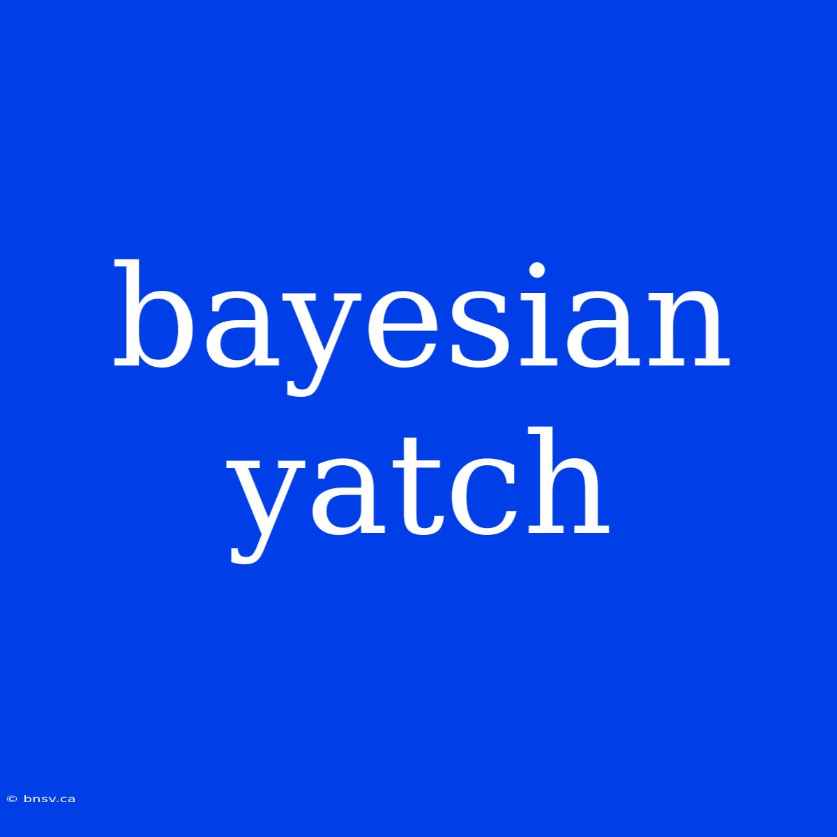 Bayesian Yatch