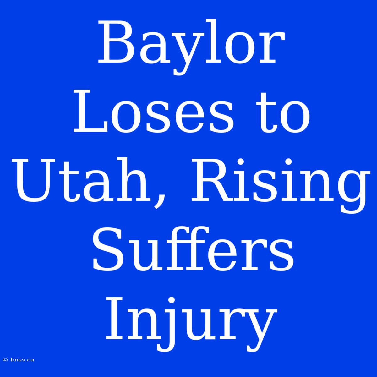 Baylor Loses To Utah, Rising Suffers Injury