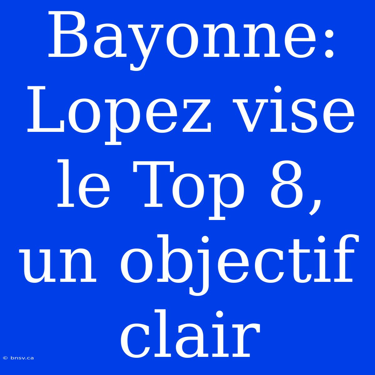 Bayonne: Lopez Vise Le Top 8, Un Objectif Clair