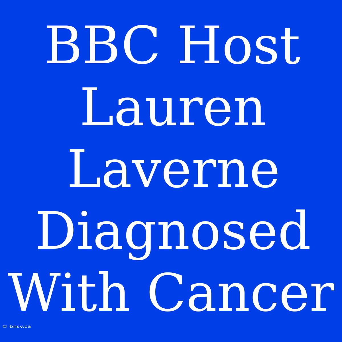 BBC Host Lauren Laverne Diagnosed With Cancer