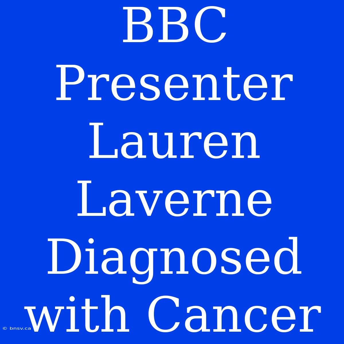 BBC Presenter Lauren Laverne Diagnosed With Cancer