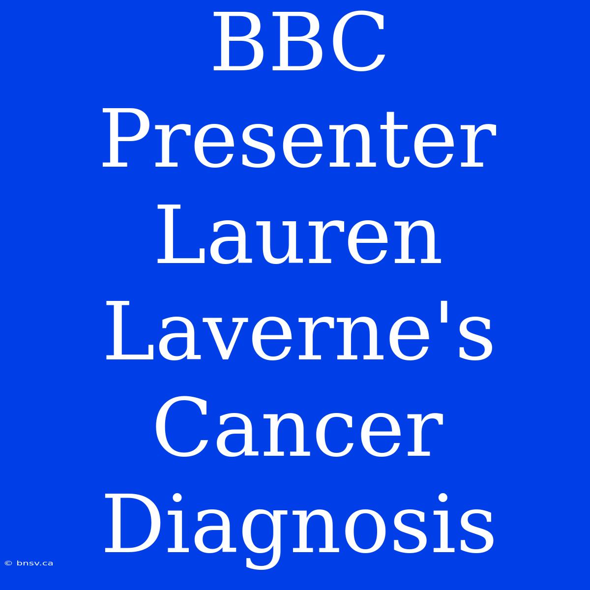 BBC Presenter Lauren Laverne's Cancer Diagnosis