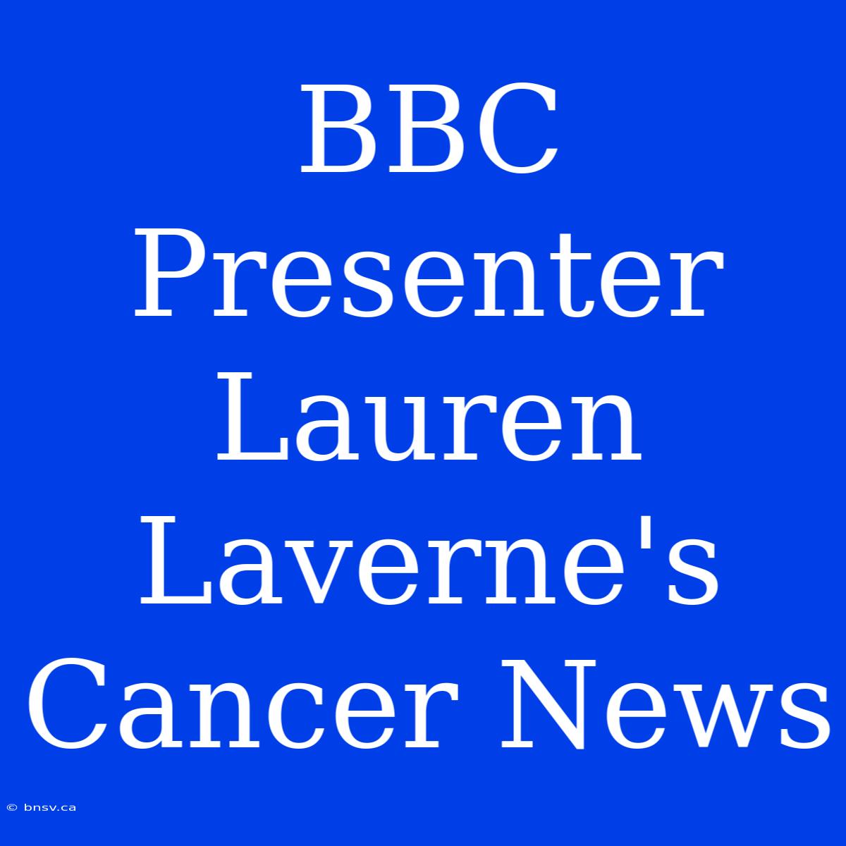 BBC Presenter Lauren Laverne's Cancer News