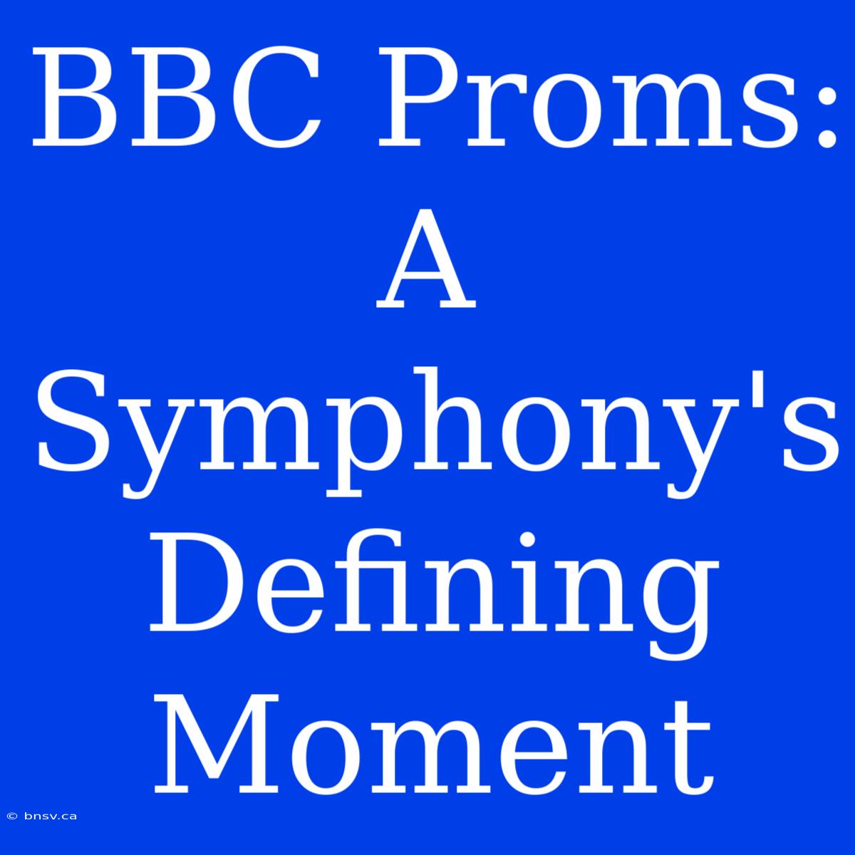 BBC Proms: A Symphony's Defining Moment