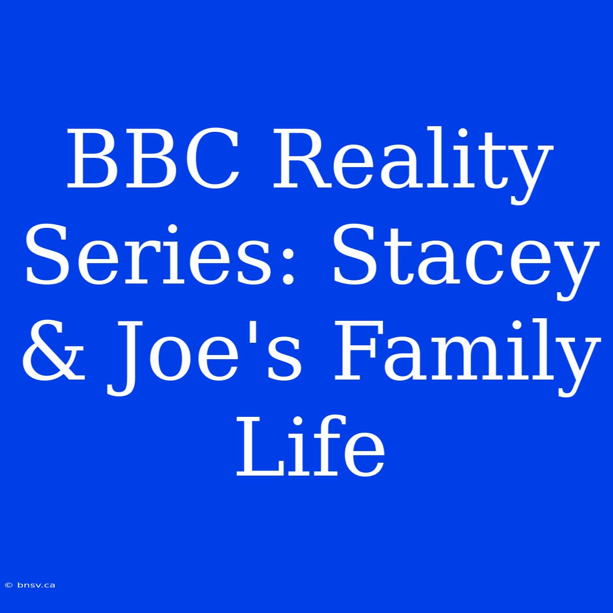 BBC Reality Series: Stacey & Joe's Family Life