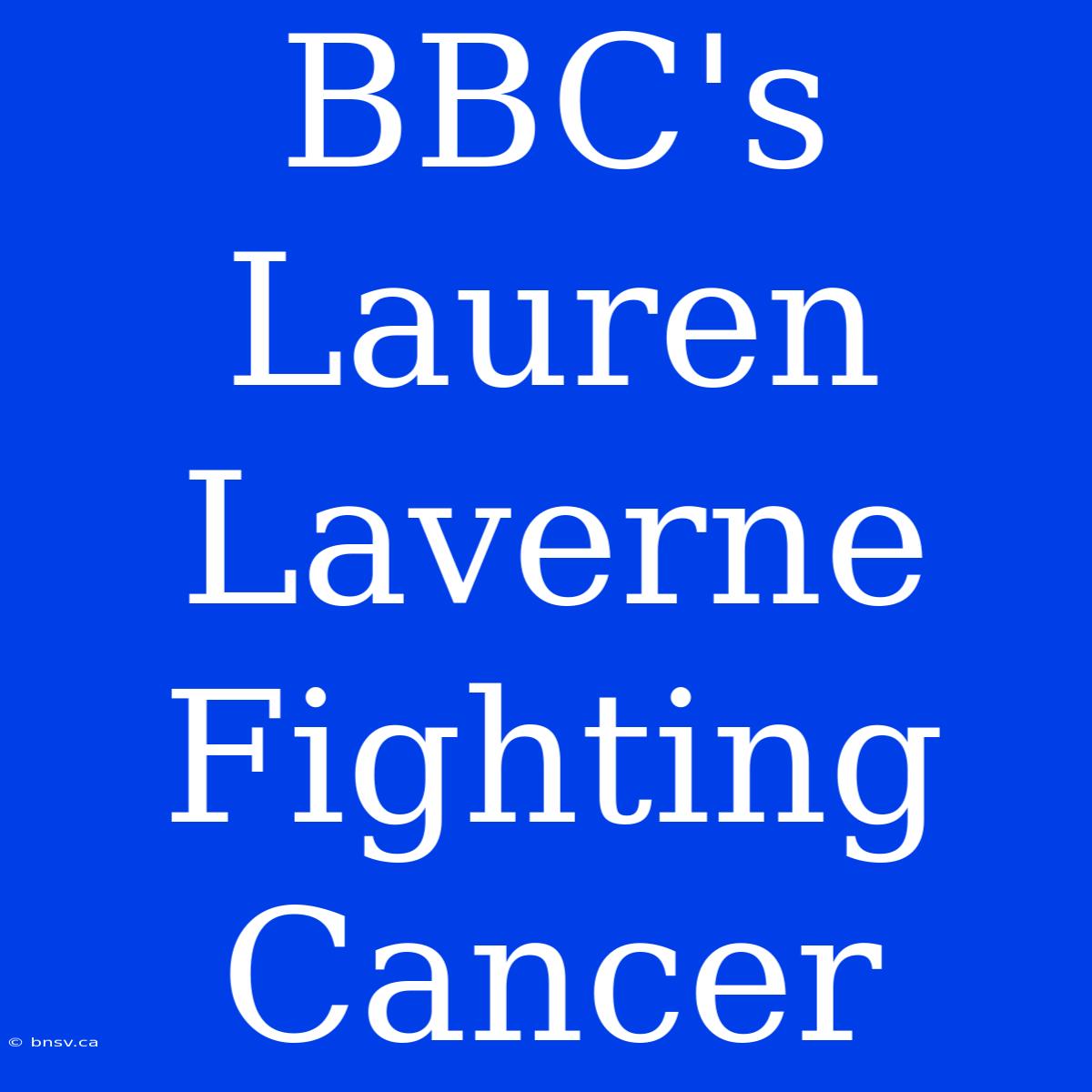 BBC's Lauren Laverne Fighting Cancer