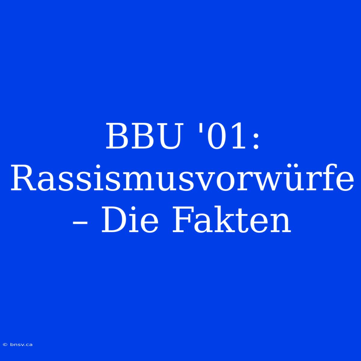 BBU '01: Rassismusvorwürfe – Die Fakten