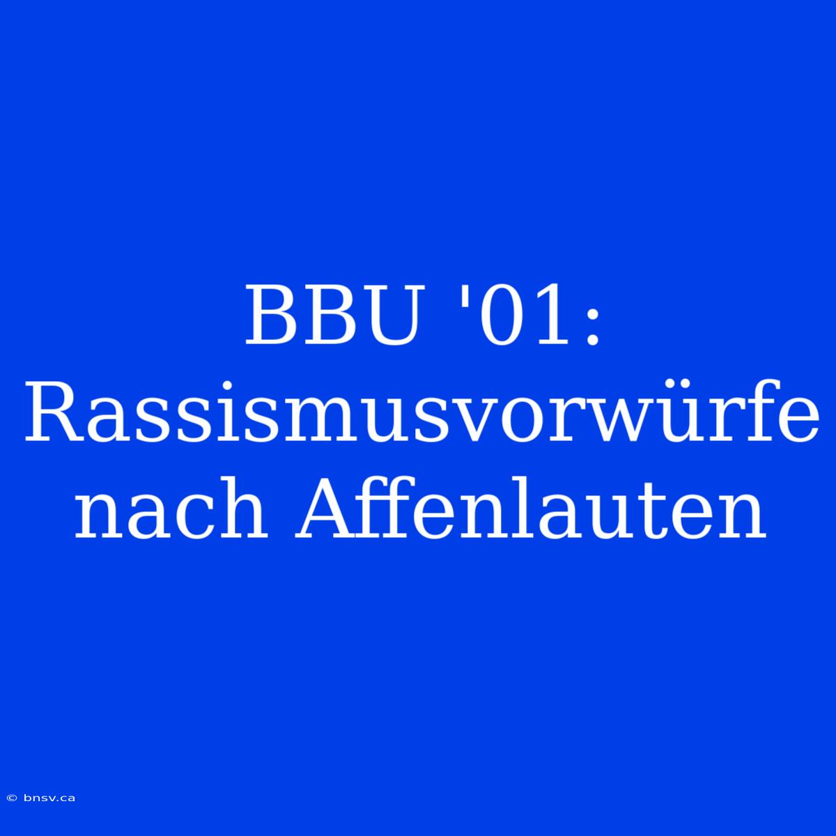 BBU '01: Rassismusvorwürfe Nach Affenlauten