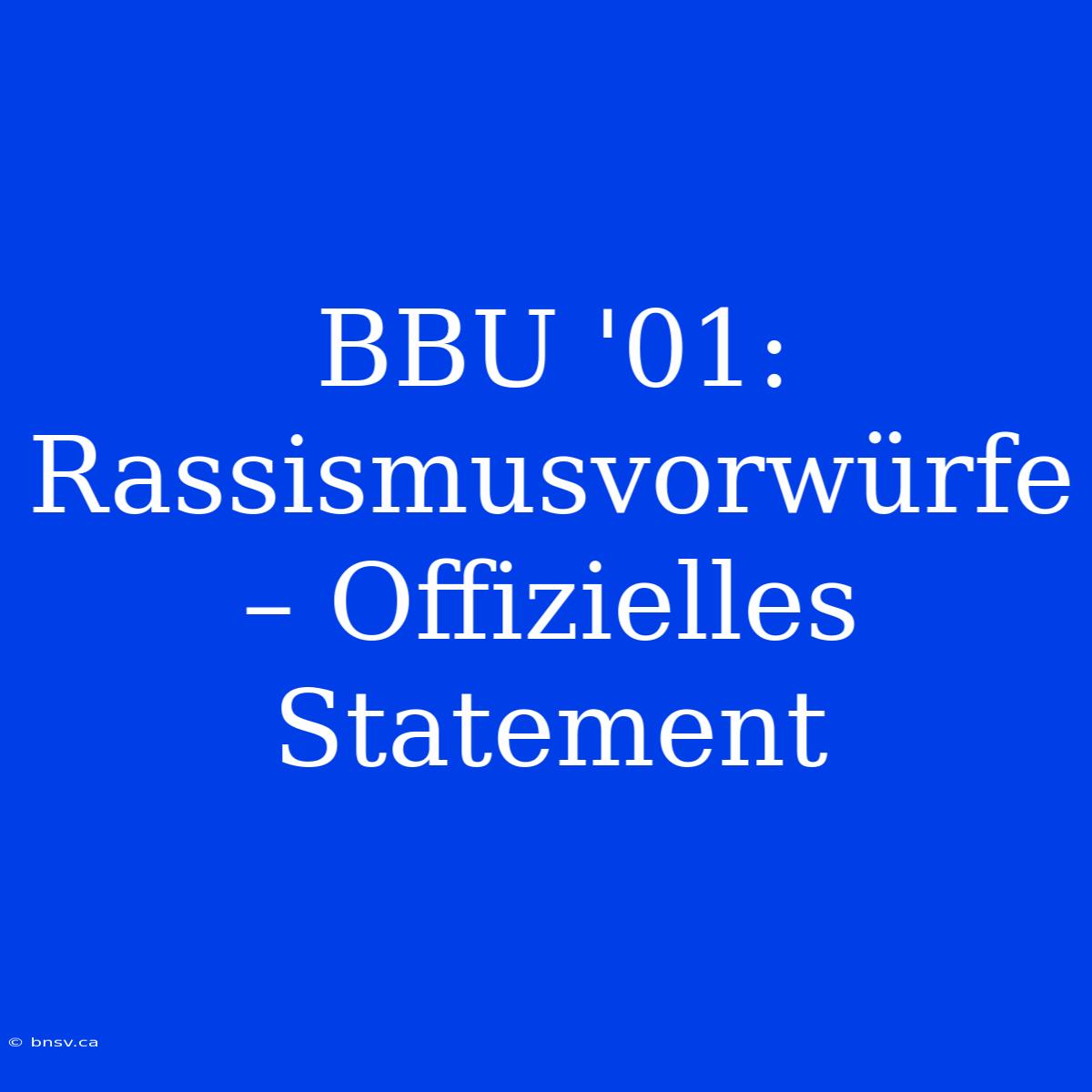 BBU '01: Rassismusvorwürfe – Offizielles Statement