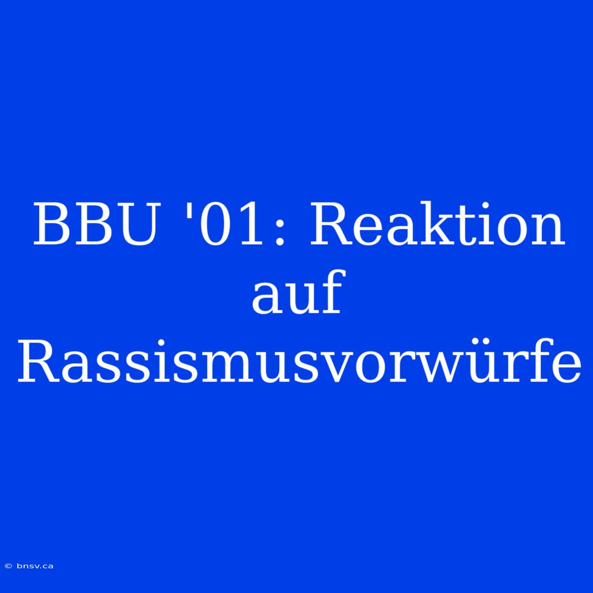 BBU '01: Reaktion Auf Rassismusvorwürfe