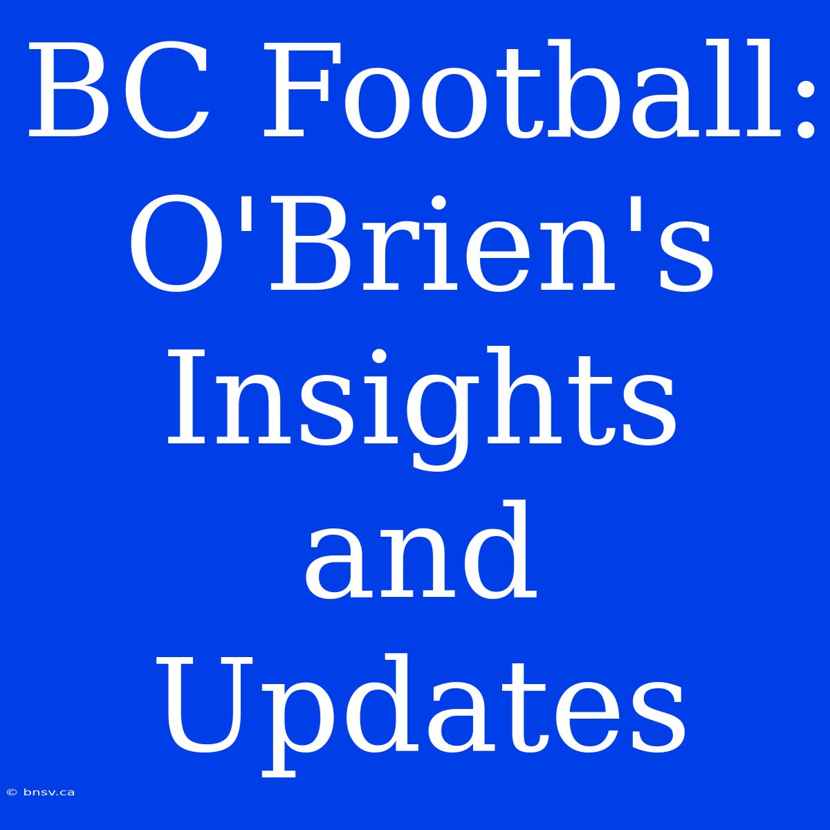 BC Football: O'Brien's Insights And Updates