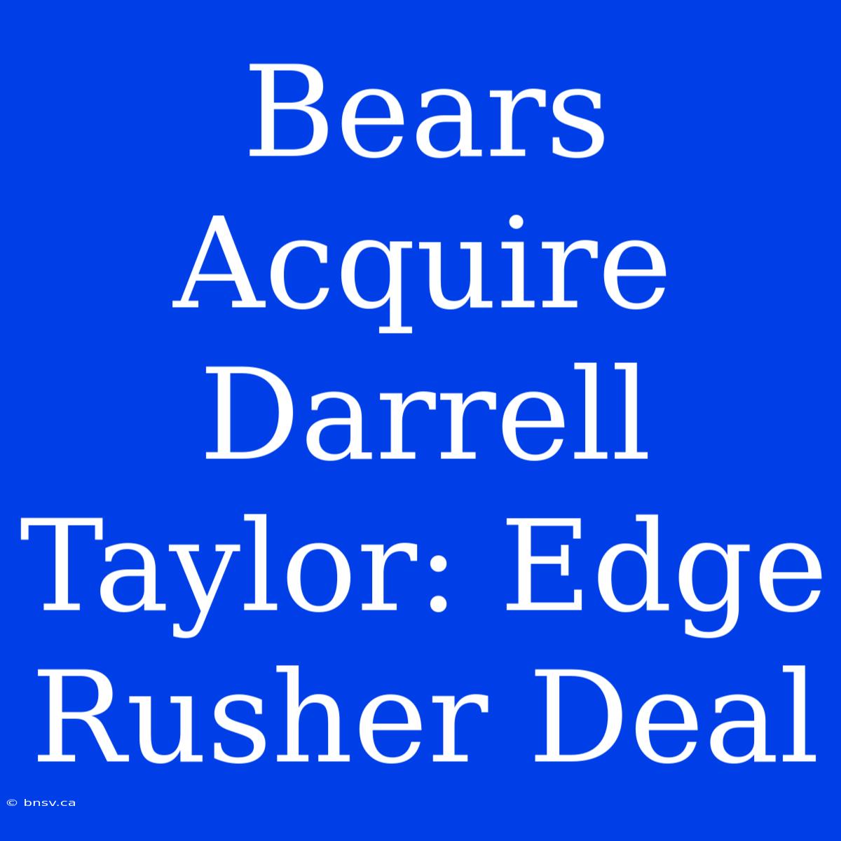 Bears Acquire Darrell Taylor: Edge Rusher Deal