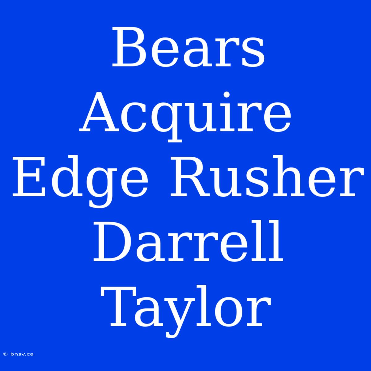 Bears Acquire Edge Rusher Darrell Taylor