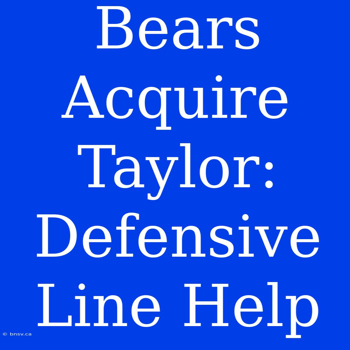 Bears Acquire Taylor:  Defensive Line Help