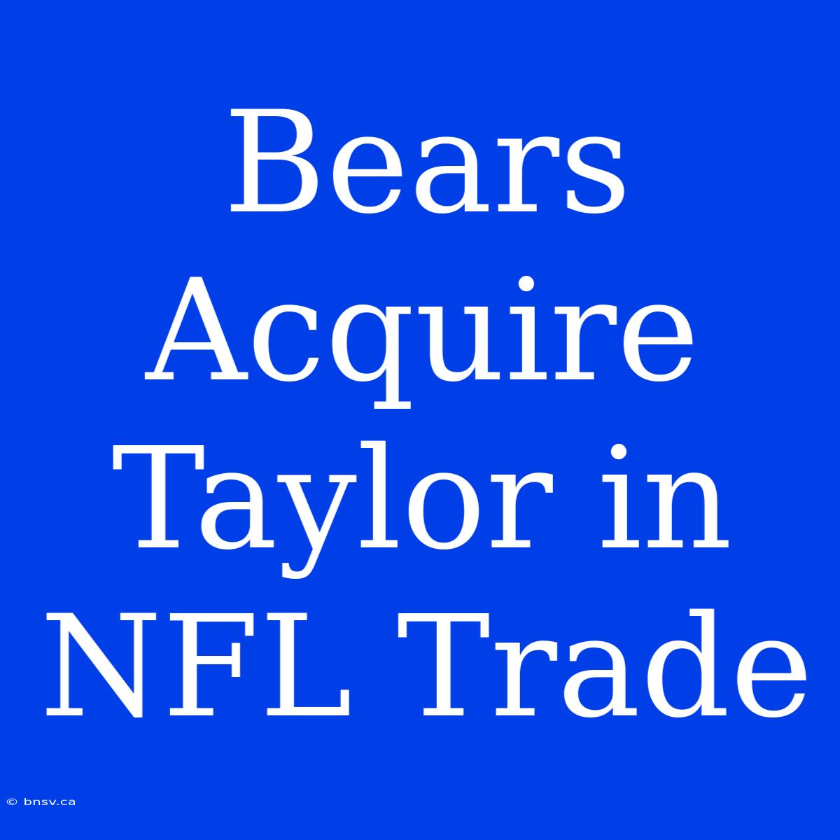 Bears Acquire Taylor In NFL Trade