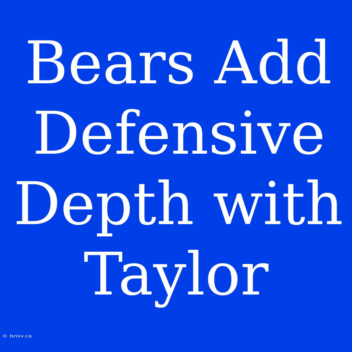 Bears Add Defensive Depth With Taylor