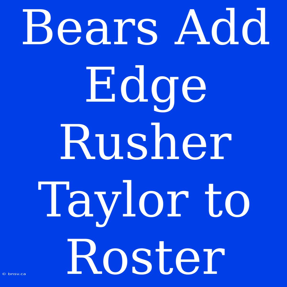 Bears Add Edge Rusher Taylor To Roster