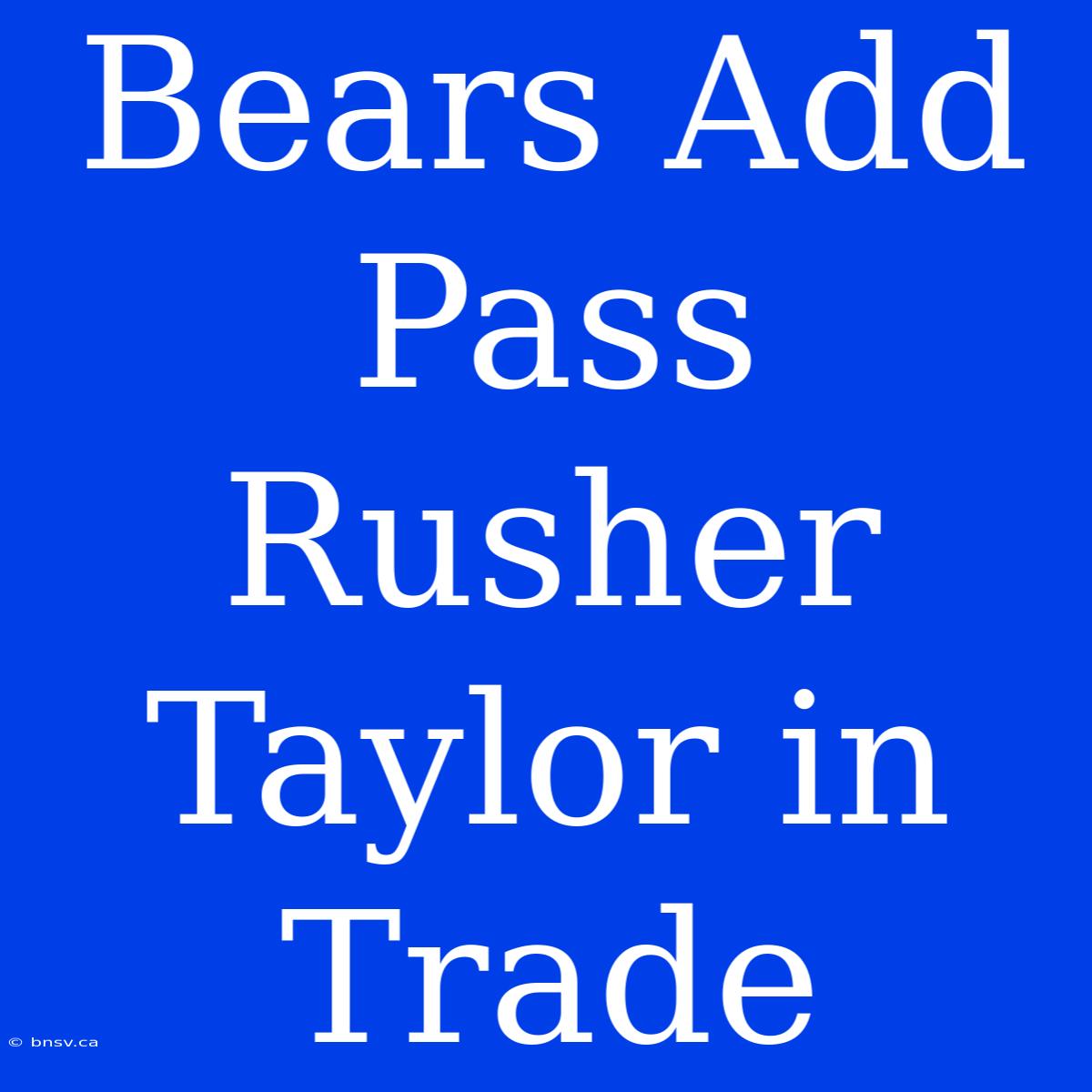 Bears Add Pass Rusher Taylor In Trade