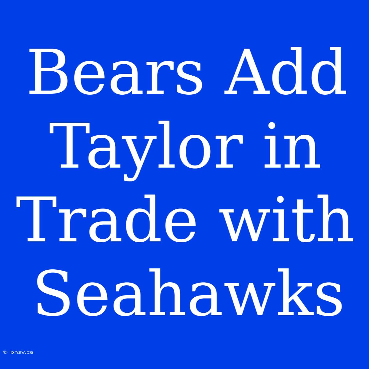 Bears Add Taylor In Trade With Seahawks