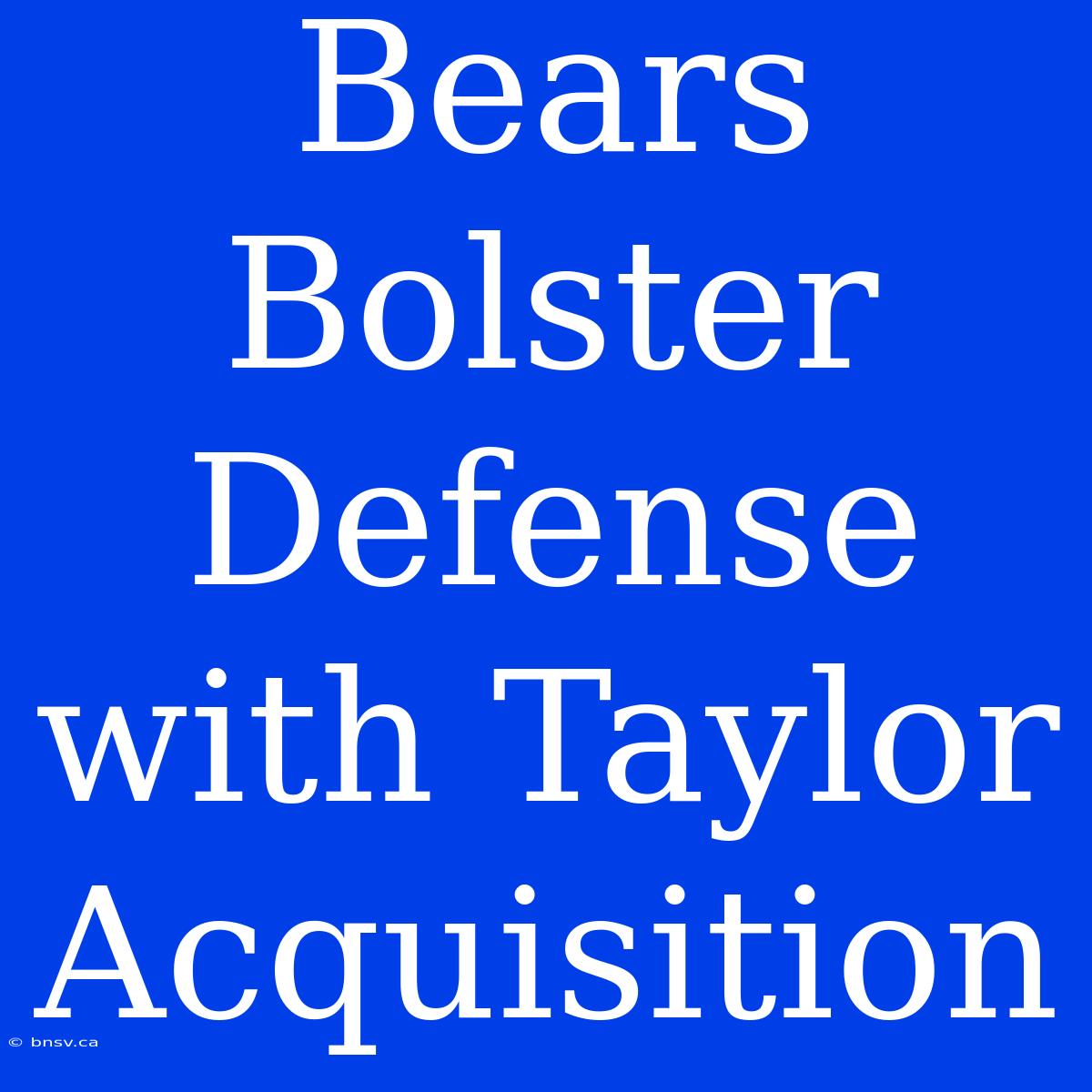 Bears Bolster Defense With Taylor Acquisition