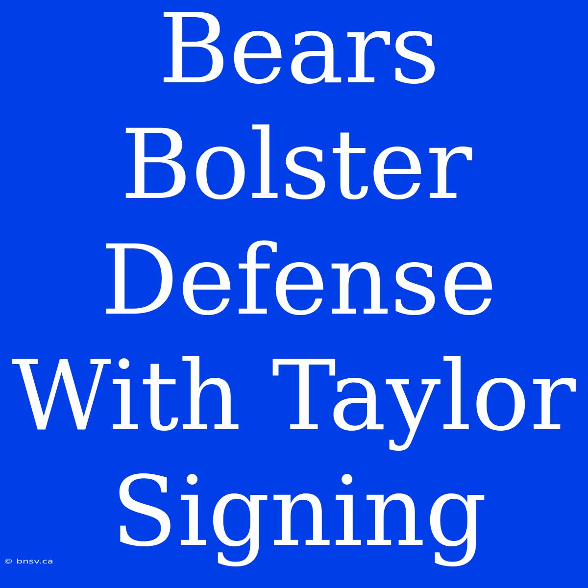 Bears Bolster Defense With Taylor Signing