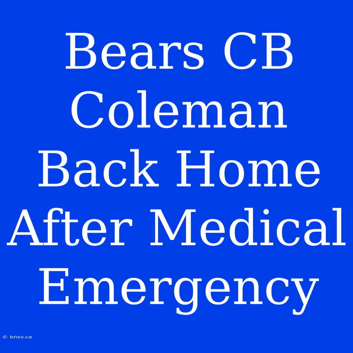 Bears CB Coleman Back Home After Medical Emergency