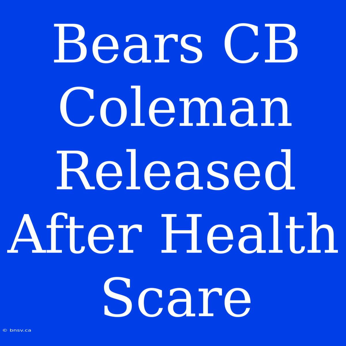 Bears CB Coleman Released After Health Scare