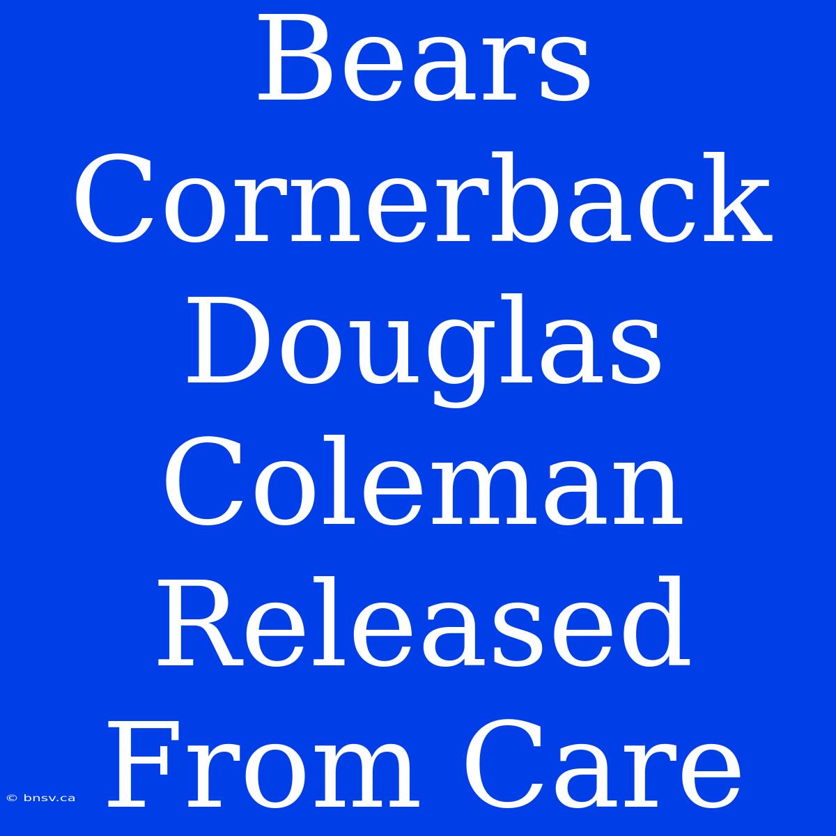 Bears Cornerback Douglas Coleman Released From Care