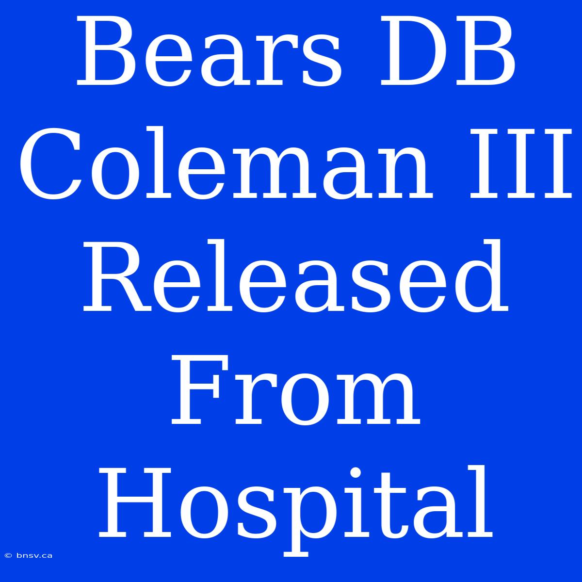 Bears DB Coleman III Released From Hospital