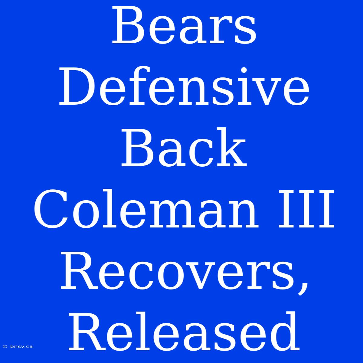 Bears Defensive Back Coleman III Recovers, Released