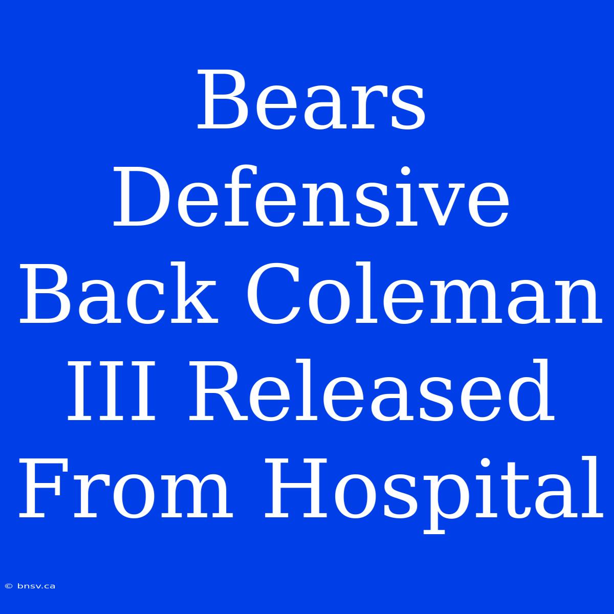 Bears Defensive Back Coleman III Released From Hospital