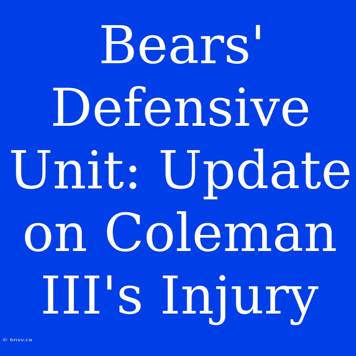 Bears' Defensive Unit: Update On Coleman III's Injury