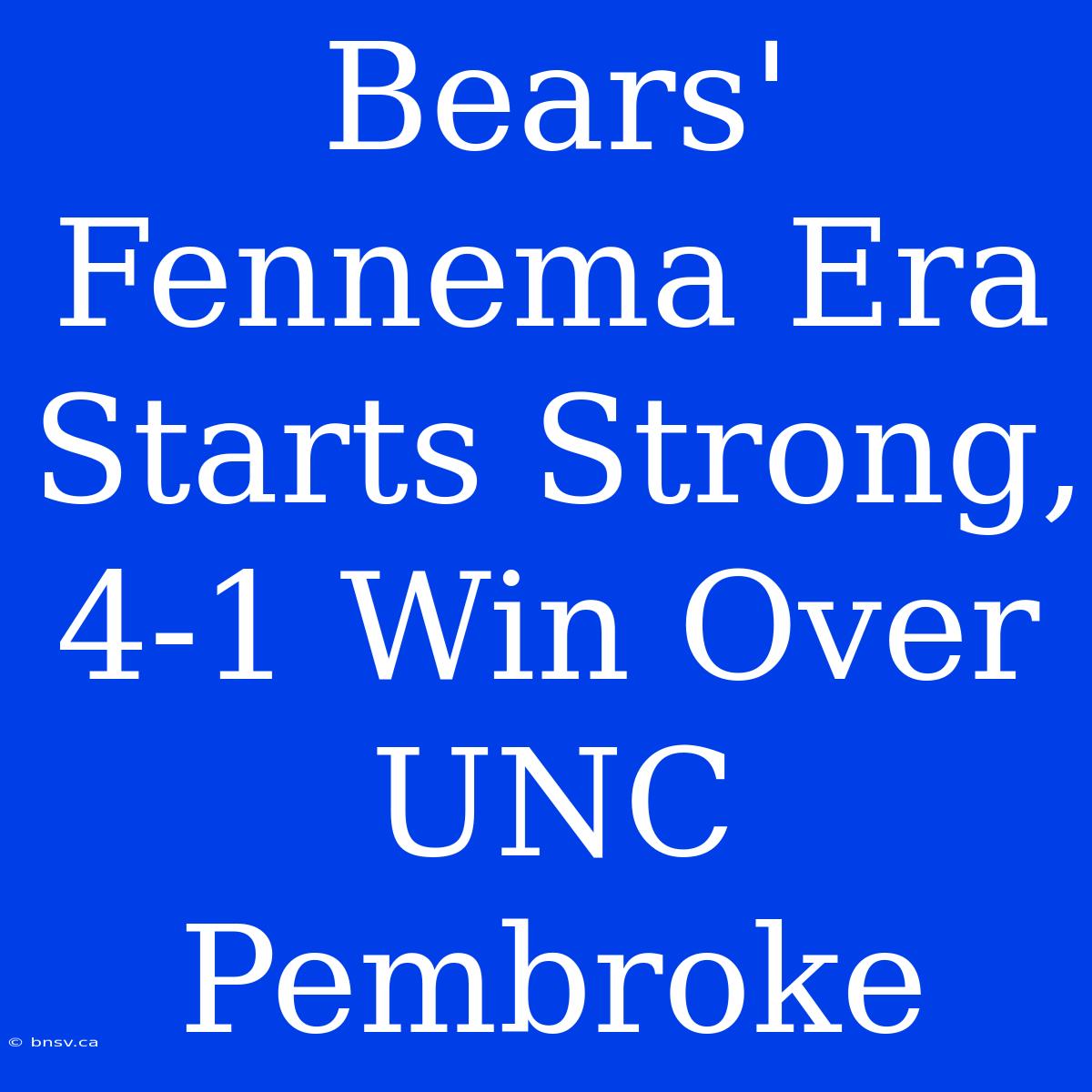 Bears' Fennema Era Starts Strong, 4-1 Win Over UNC Pembroke