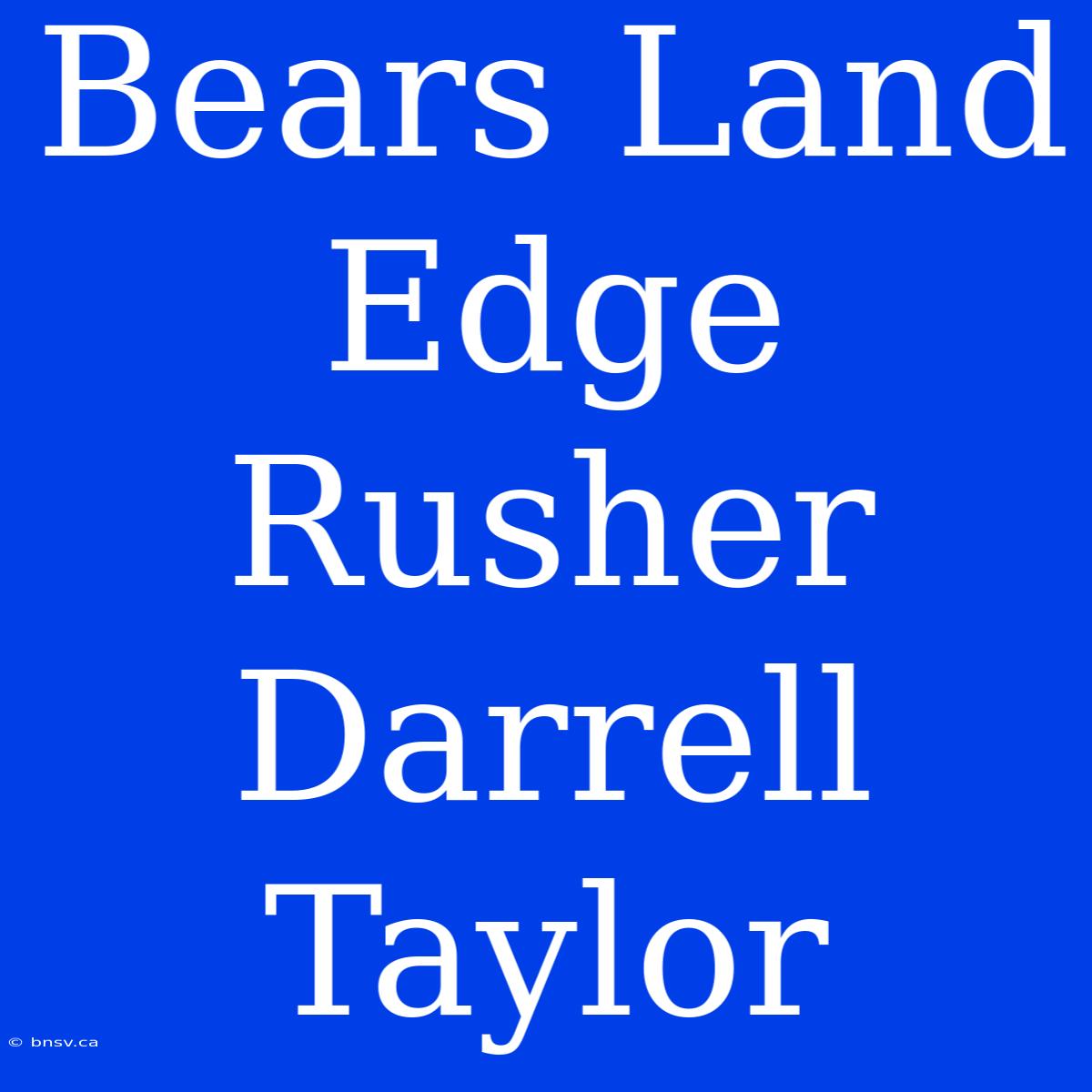 Bears Land Edge Rusher Darrell Taylor