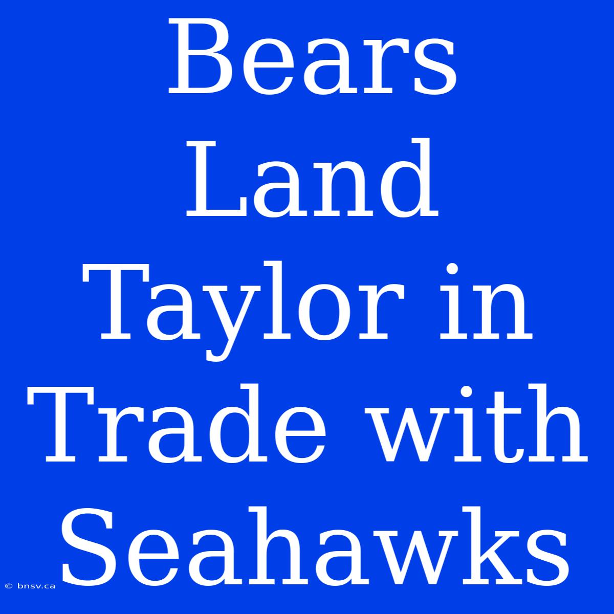 Bears Land Taylor In Trade With Seahawks