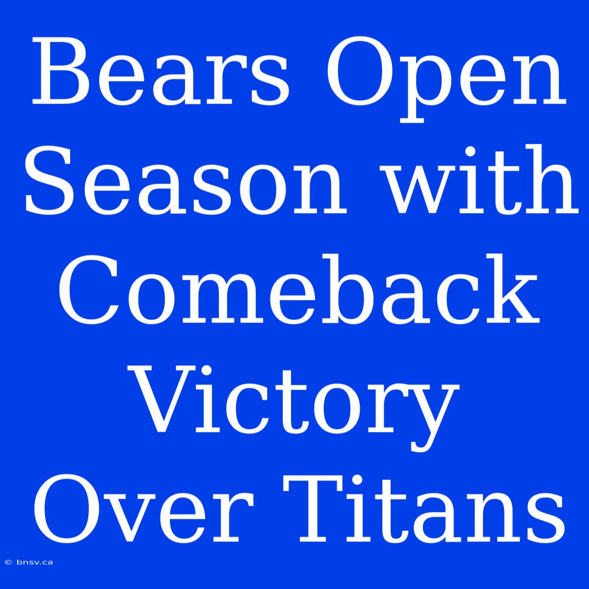 Bears Open Season With Comeback Victory Over Titans