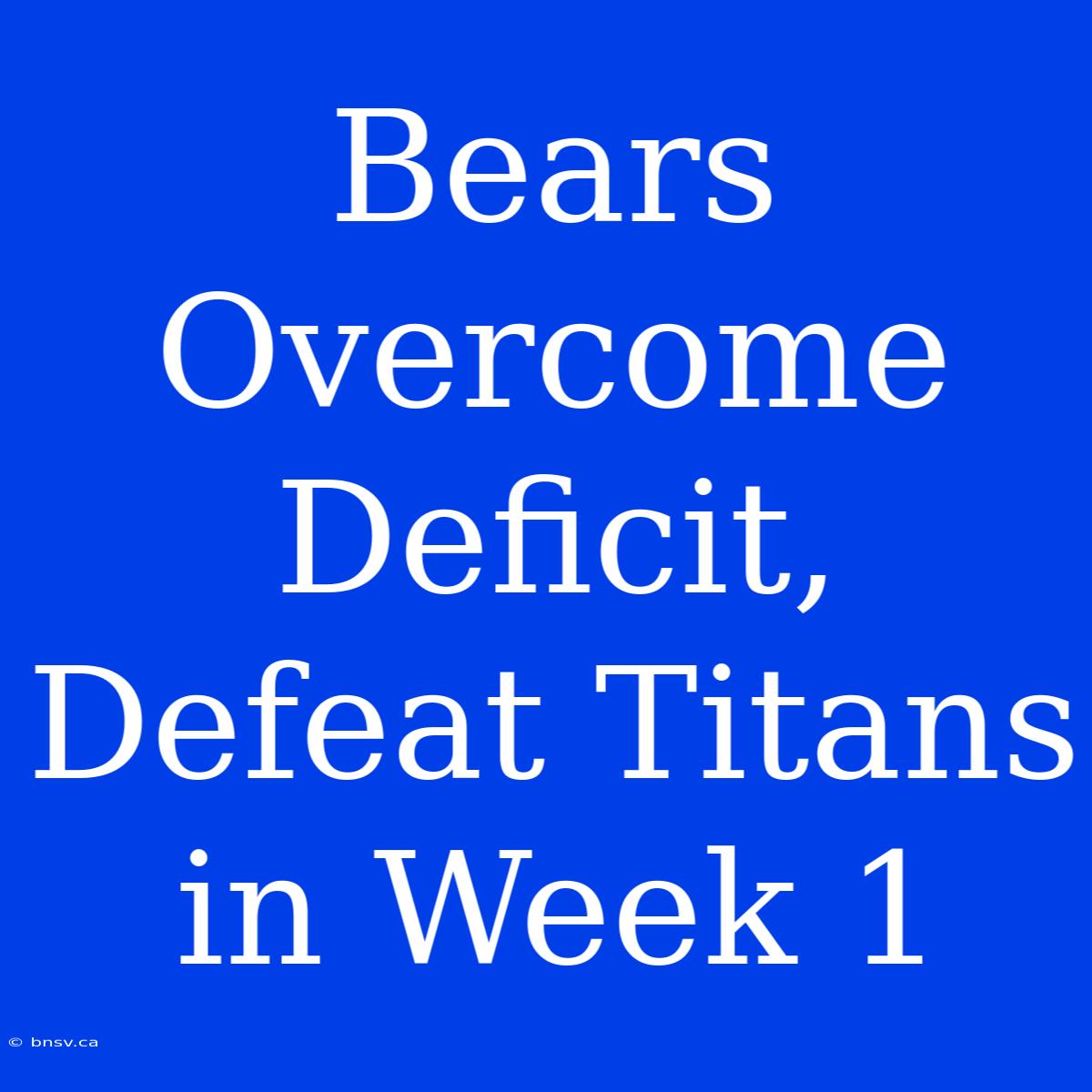 Bears Overcome Deficit, Defeat Titans In Week 1