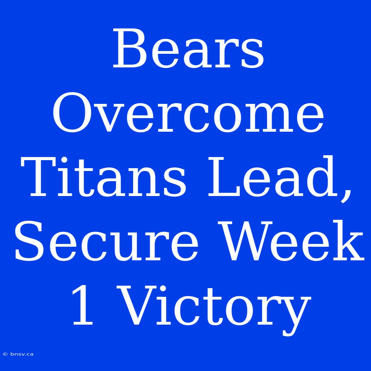 Bears Overcome Titans Lead, Secure Week 1 Victory