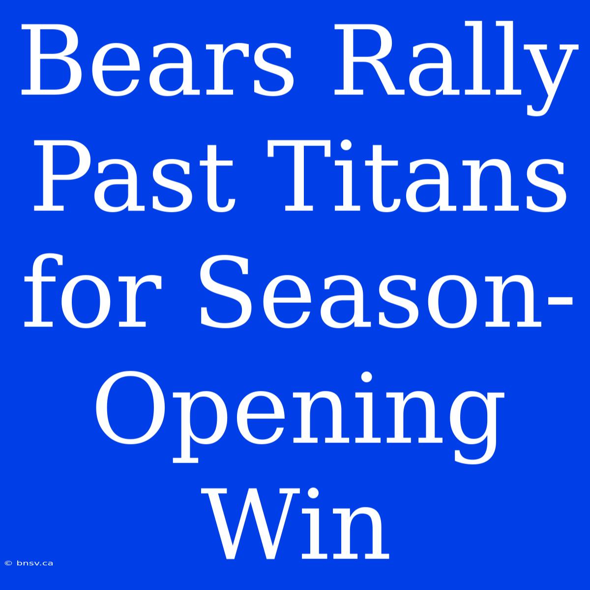 Bears Rally Past Titans For Season-Opening Win