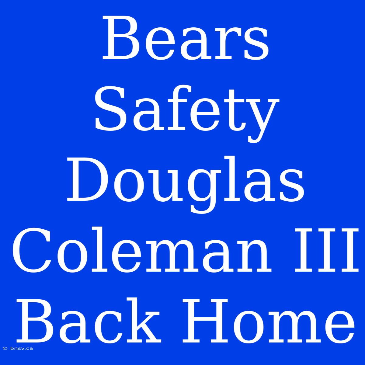 Bears Safety Douglas Coleman III Back Home