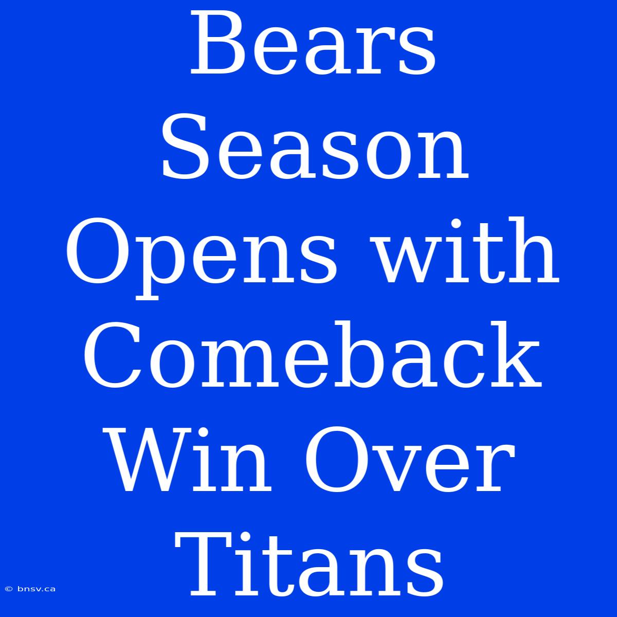 Bears Season Opens With Comeback Win Over Titans