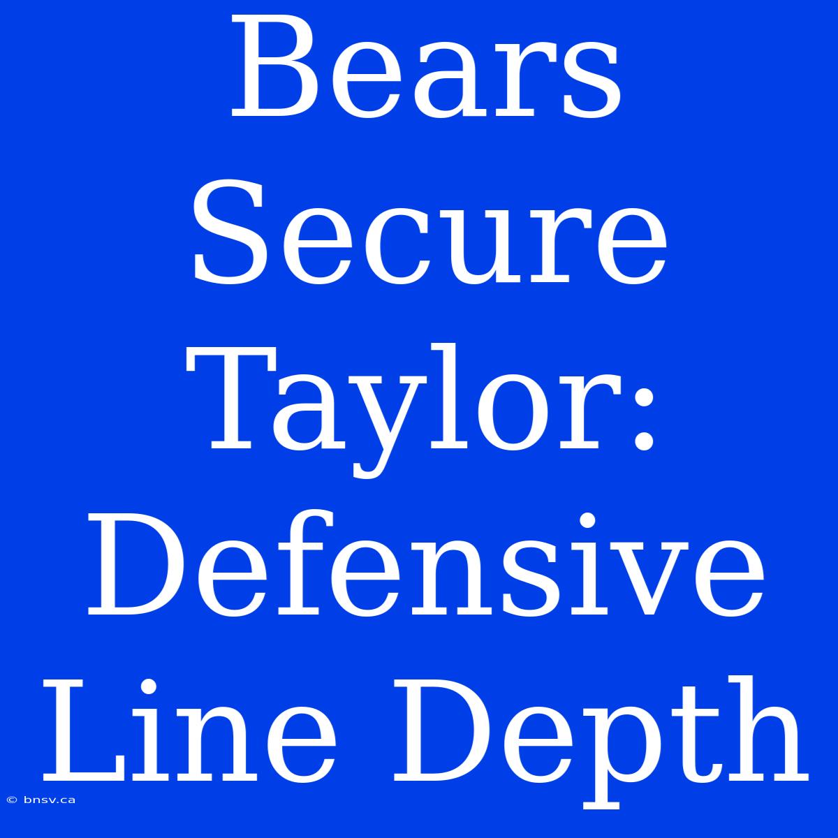 Bears Secure Taylor:  Defensive Line Depth